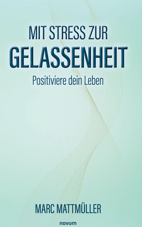 "MIT STRESS ZUR GELASSENHEIT. Positiviere dein Leben. MARC MATTMÜLLER." Hintergrund mit sanften, geschwungenen Linien.