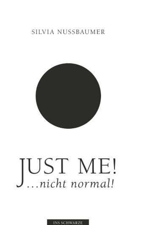 "Silvia Nussbaumer. JUST ME! ...nicht normal! INSSCHWARZE." Schwarzer Kreis auf weißem Hintergrund, minimalistisch gestaltet.