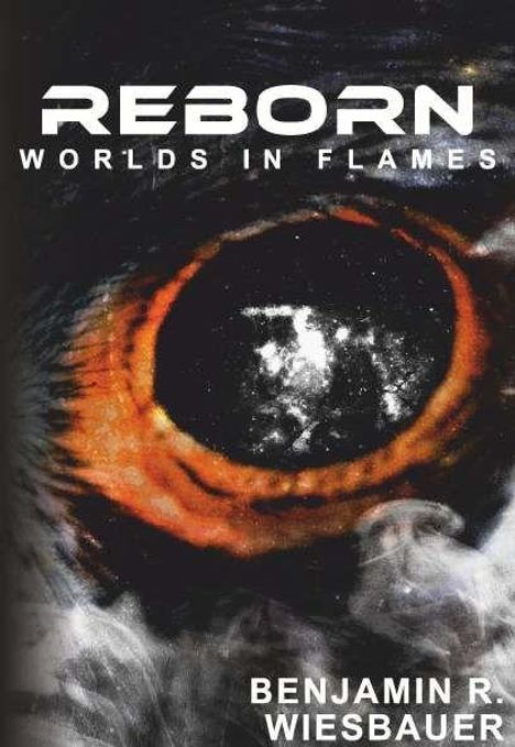 "REBORN: WORLDS IN FLAMES" oben, "BENJAMIN R. WIESBAUER" unten. Ein dramatisches Auge umgeben von Rauch und Flammen.