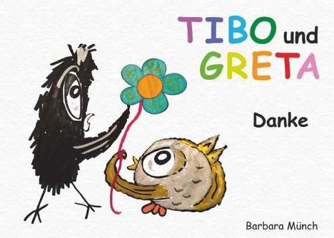 "TIBO und GRETA", "Danke", "Barbara Münch". Illustration von zwei Cartoon-Vögeln; einer hält eine bunte Blume.