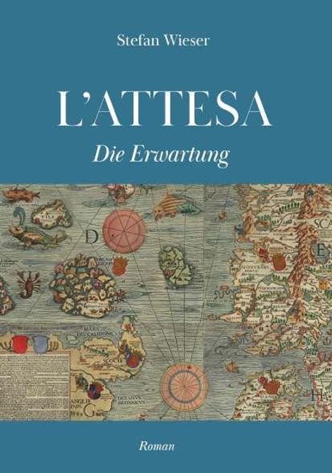Text: "Stefan Wieser, L'ATTESA, Die Erwartung, Roman." Hintergrund: Historische Seekarte mit kunstvollen Verzierungen.