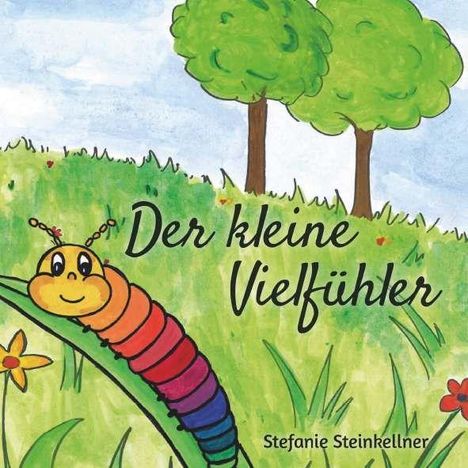 „Der kleine Vielfühler“. Illustration einer bunten Raupe auf einem Grashügel mit Blumen und Bäumen.