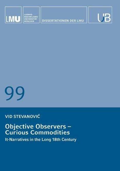 Text: "DISSERTATIONEN DER LMU", "99", "VID STEVANOVIĆ", "Objective Observers – Curious Commodities", "It-Narratives in the Long 18th Century". Oben links ein Logo.