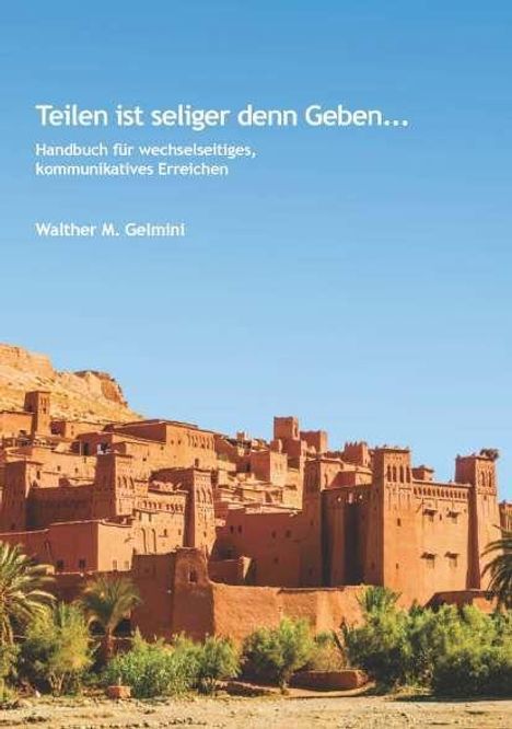 "Teilen ist seliger denn Geben... Handbuch für wechselseitiges, kommunikatives Erreichen, Walther M. Gelmini." Gebäude in Wüstenlandschaft.