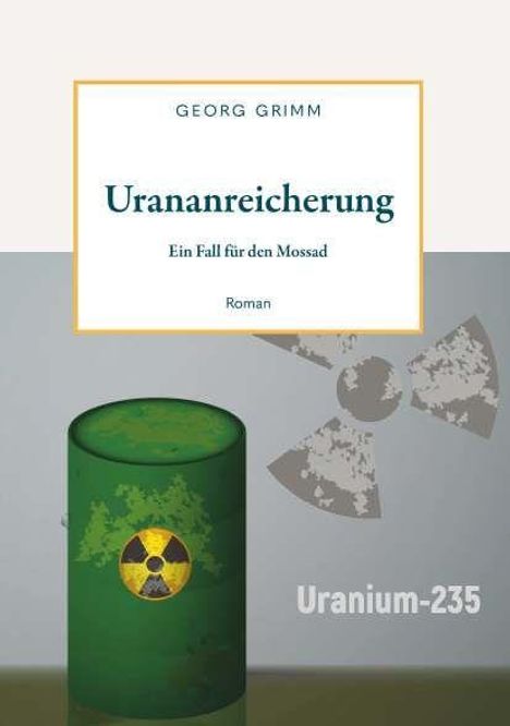 „Urananreicherung: Ein Fall für den Mossad“ von Georg Grimm. Ein grünes Fass mit Gefahrensymbol, daneben „Uranium-235“.