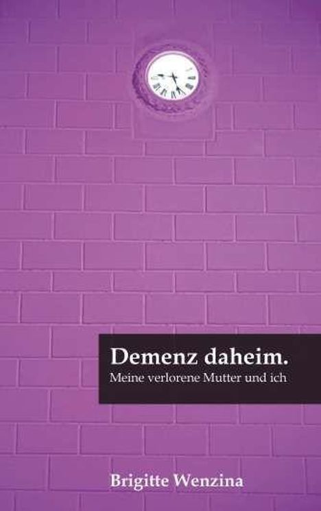 "Demenz daheim. Meine verlorene Mutter und ich." Brigitte Wenzina. Lila Ziegelwand mit Uhr.