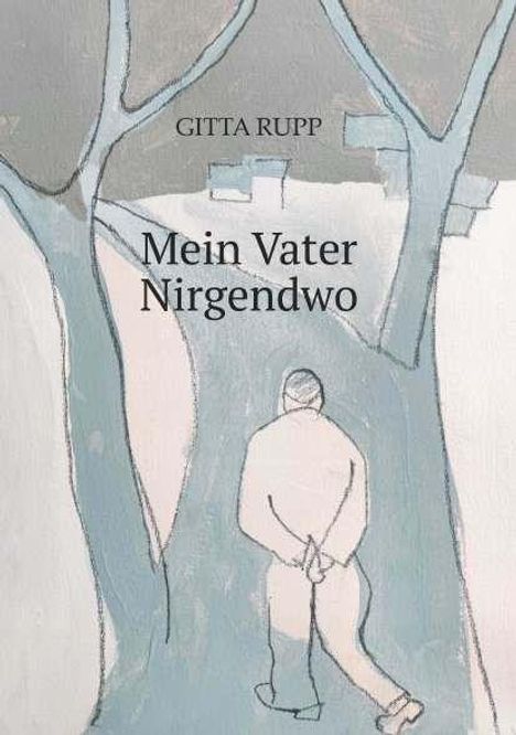 "GITTA RUPP, Mein Vater Nirgendwo." Eine skizzenhafte Illustration zeigt einen Gehweg mit Bäumen und einer Person.