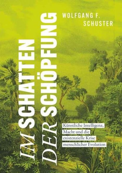 Text: "Im Schatten der Schöpfung" von Wolfgang F. Schuster. Thema: Künstliche Intelligenz. Hintergrund: grüne Natur.