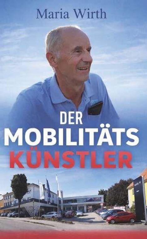 Text: "Maria Wirth DER MOBILITÄTS KÜNSTLER". Ein älterer Mann vor einem Autohaus mit blauen Himmel.