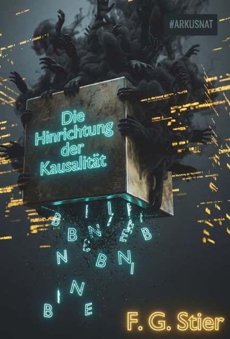 „Die Hinrichtung der Kausalität“ steht auf einem von Händen gehaltenen Würfel. Buchstaben und Datenströme im Hintergrund. Autor: F. G. Stier.