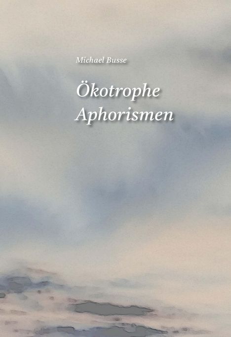 "Michael Busse, Ökotrophe Aphorismen" auf weichem, pastellfarbenem Hintergrund in Grau- und Beigetönen.