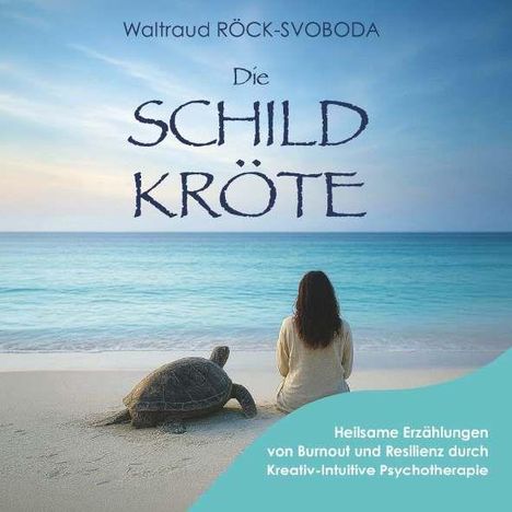 "Waltraud Röck-Svoboda, Die Schildkröte. Heilsame Erzählungen von Burnout und Resilienz." Frau und Schildkröte am Strand.