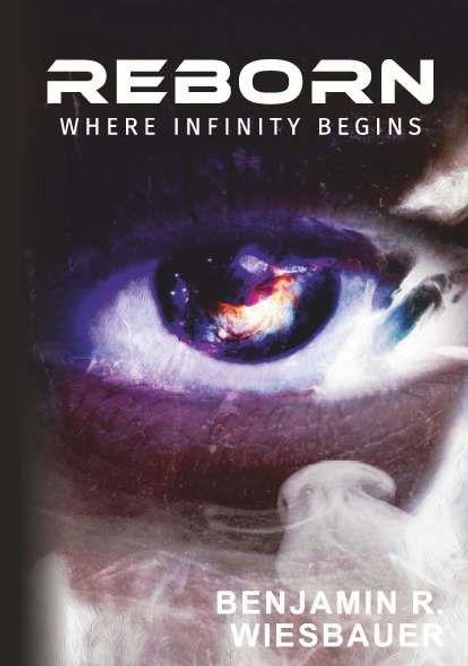 „REBORN: WHERE INFINITY BEGINS“ steht oben, „BENJAMIN R. WIESBAUER“ unten. In der Mitte ist ein detailliertes Auge mit galaktischen Farben.