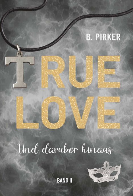 „B. Pirker. TRUE LOVE. Und darüber hinaus. BAND II.“ Ein T-Anhänger an einer Kette vor grauem Hintergrund.
