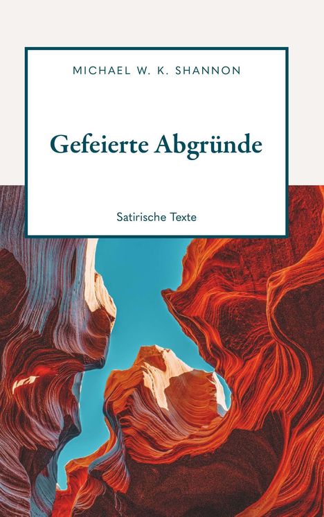 „Gefeierte Abgründe“, „Satirische Texte“, Michael W. K. Shannon. Illustration von rot-orangefarbenen Felsformationen.