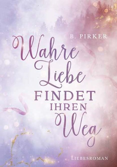 "Wahre Liebe findet ihren Weg", B. Pirker. Hintergrund in sanften Rosa- und Lilatönen mit funkelnden Akzenten.