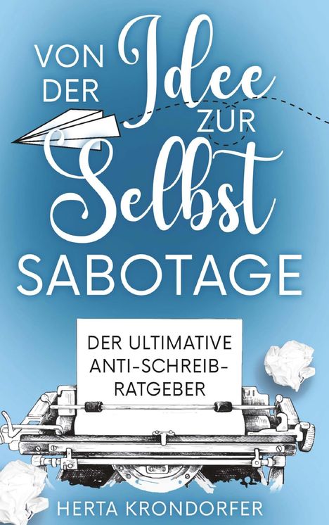 "Von der Idee zur Selbstsabotage. Der ultimative Anti-Schreib-Ratgeber. Herta Krondorfer." Illustration mit Schreibmaschine.