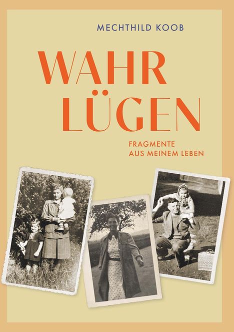 Der Text lautet: "MECHTHILD KOOB, WAHR LÜGEN, FRAGMENTE AUS MEINEM LEBEN." Drei alte Fotos zeigen Menschen in der Natur.