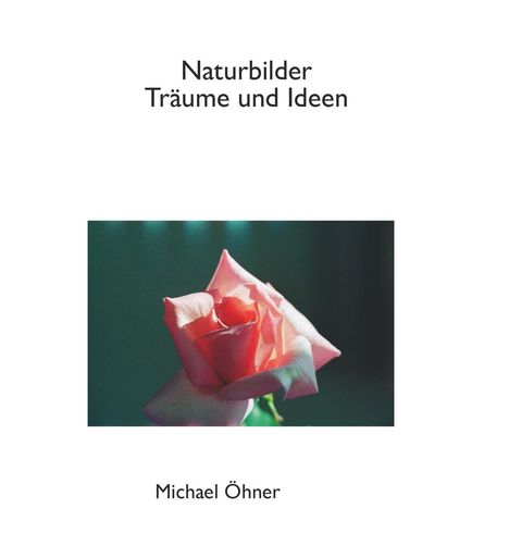 "Naturbilder Träume und Ideen. Michael Öhner." Eine zartrote Rose auf dunklem Hintergrund.