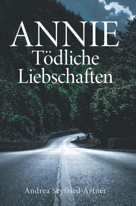 "ANNIE Tödliche Liebschaften" von Andrea Seyfried-Artner. Ein einsamer kurviger Weg durch einen dichten Wald.