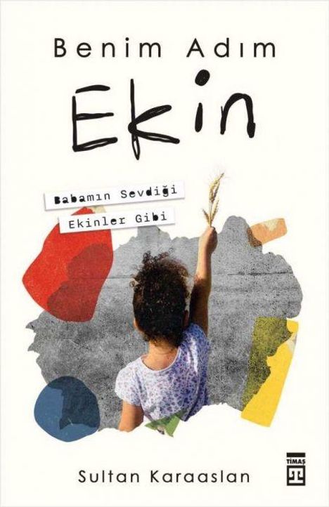 Text: "Benim Adım Ekin. Babamın Sevdiği Ekinler Gibi. Sultan Karaaslan." Ein Kind mit einer Ähre, bunte Formen.