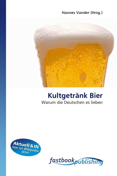 Titel: Kultgetränk Bier. Untertitel: Warum die Deutschen es lieben. Herausgeber: Hannes Vander. Ein Glas Bier mit Schaum.