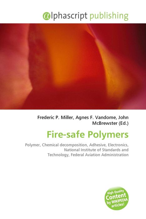 Ein Buchcover mit dem Titel: "Fire-safe Polymers". Autoren: Frederic P. Miller, Agnes F. Vandome, John McBrewster. Oben ist das Logo von "alphascript publishing" auf weißem Hintergrund und ein verschwommenes rotes und oranges Muster. Links unten ein runder Sticker mit dem Text: "High Quality Content by WIKIPEDIA articles!".