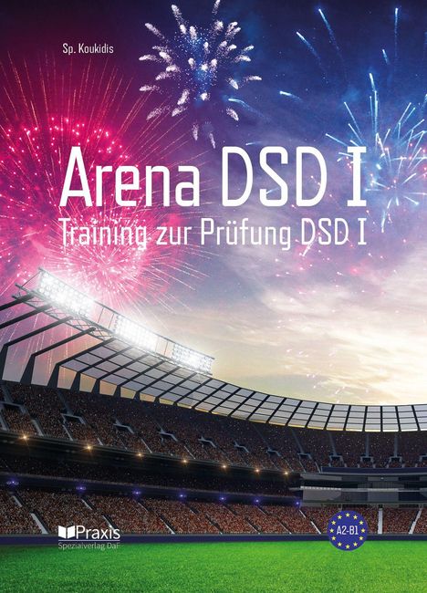 "Arena DSD I: Training zur Prüfung DSD I". Stadion mit Feuerwerk und Logo "Praxis Spezialverlag DaF". A2-B1.