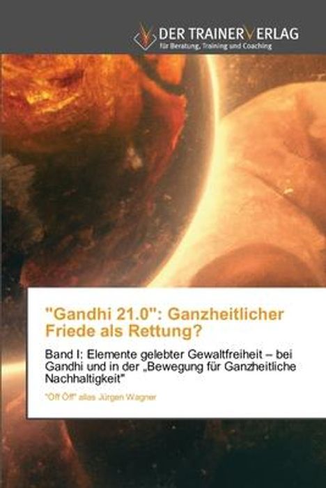 "Öff Öff" alias Jürgen Wagner: "Gandhi 21.0": Ganzheitlicher Friede als Rettung?, Buch