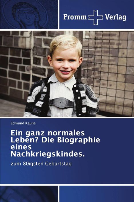 Text: "Ein ganz normales Leben? Die Biographie eines Nachkriegskindes. Zum 80igsten Geburtstag." Edmund Kaune.  
Junge vor Ziegelwand, lächelt. Logo: "Fromm Verlag".