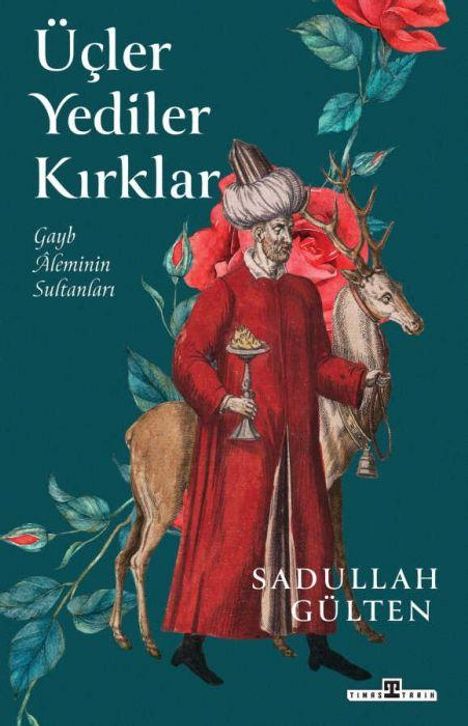 "Üçler Yediler Kırklar, Gayb Âleminin Sultanları, Sadullah Gülten." Illustration: Mann in rotem Gewand mit Hirsch.
