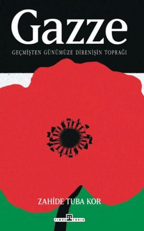 "Gazze", "GEÇMİŞTEN GÜNÜMÜZE DİRENİŞİN TOPRAĞI", "ZAHİDE TUBA KOR". Illustration: große rote Blume auf schwarzem Hintergrund.