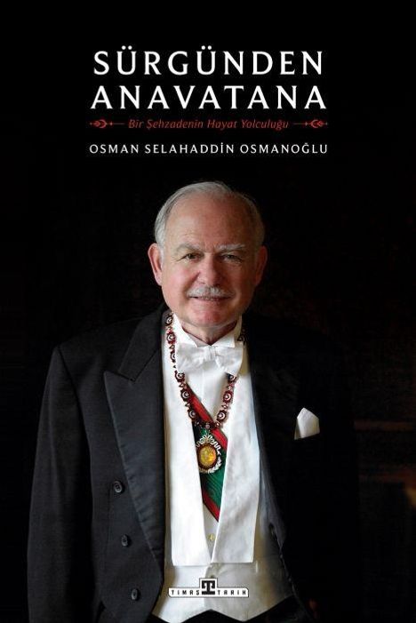 "SÜRGÜNDEN ANAVATANA", darunter "Bir Şehzadenin Hayat Yolculuğu", Autor: Osman Selahaddin Osmanoğlu. Ein älterer Mann im Anzug mit Orden.