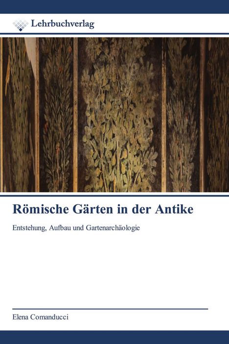 „Römische Gärten in der Antike. Entstehung, Aufbau und Gartenarchäologie“ von Elena Comanducci, Logo oben links.