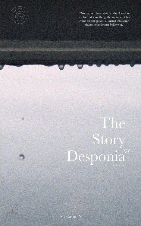 Zitat: "No matter how deeply she loved...". Titel: "The Story of Desponia". Untertitel: "A short story" von Ali Baran Y. Oben spiralförmiges Symbol.