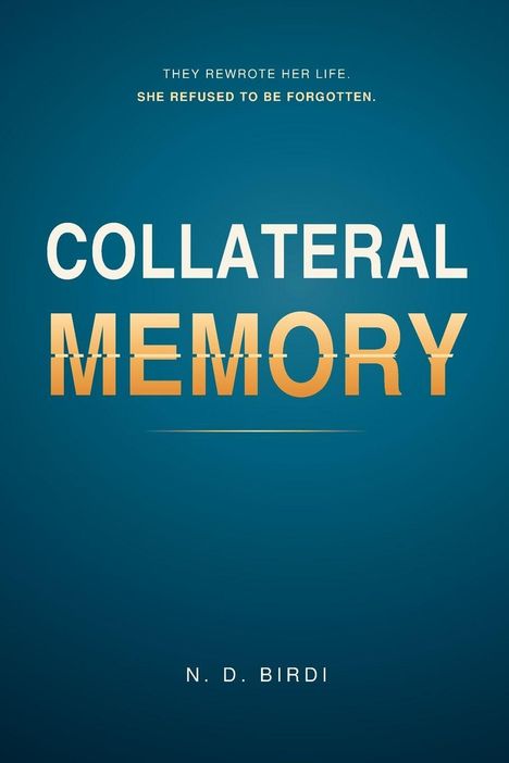 Text oben: "THEY REWROTE HER LIFE. SHE REFUSED TO BE FORGOTTEN." Mittig: "COLLATERAL MEMORY". Unten: "N. D. BIRDI".