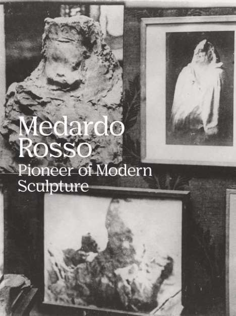Medardo Rosso: Pioneer of Modern Sculpture, Buch