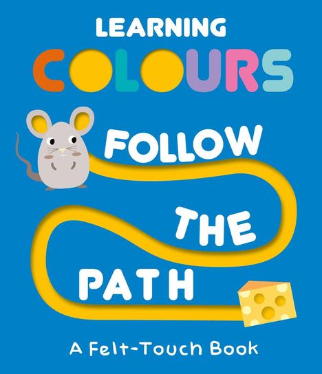 "FIRST FELT STEPS COLORS FOLLOW THE PATH A soft-touch book." Eine Maus folgt einem gelben Pfad zu einem Stück Käse.