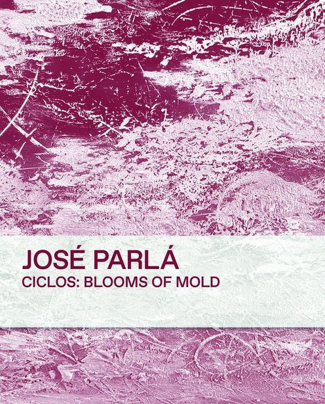 Jose Parla: Ciclos: Blooms of Mold, Buch