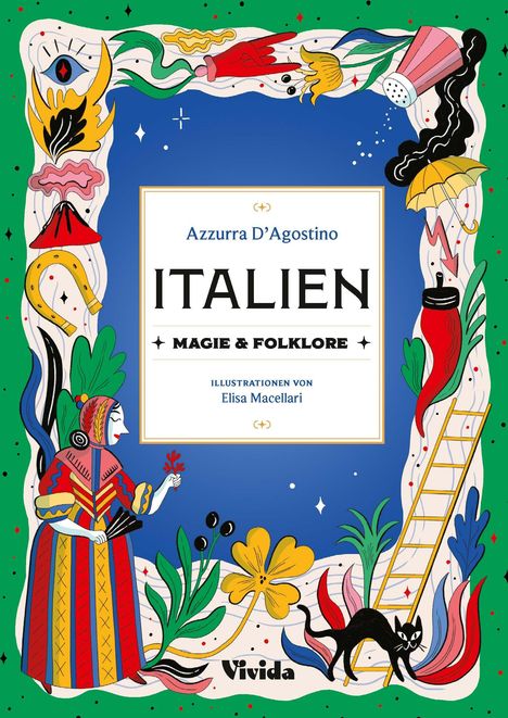 "Buchcover: Azzurra D’Agostino, 'ITALIEN: MAGIE & FOLKLORE', Illustrationen von Elisa Macellari, Vivida. Bunte, verspielte Motive."