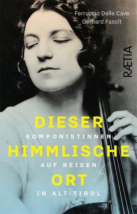 Text: „DIESER HIMMLISCHE ORT - Komponistinnen auf Reisen in Alt-Tirol“. Schwarz-Weiß-Fotografie einer Frau mit Cello.