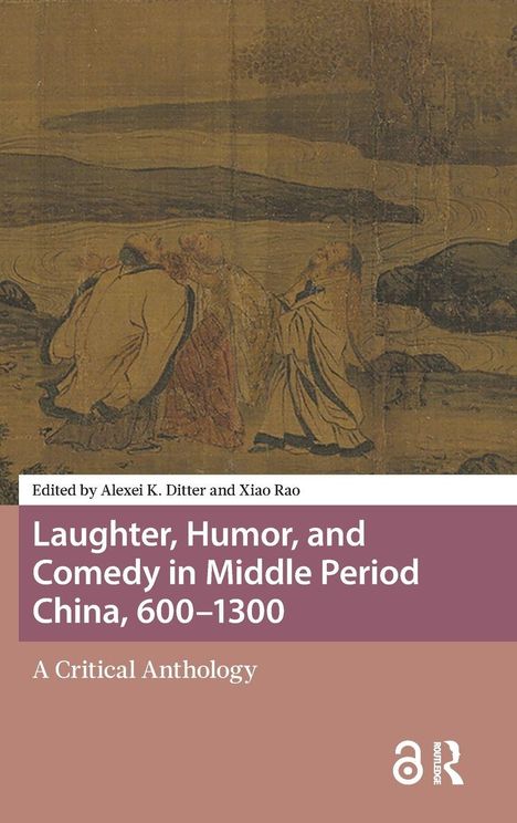Text: "Edited by Alexei K. Ditter and Xiao Rao. Laughter, Humor, and Comedy in Middle Period China, 600–1300. A Critical Anthology."  
Illustration: Antike chinesische Szene mit vier Figuren.