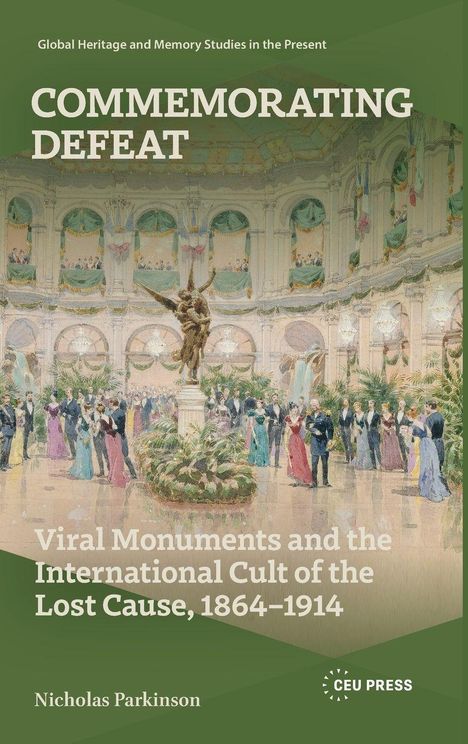 Titel: Commemorating Defeat. Untertitel: Viral Monuments and the International Cult of the Lost Cause, 1864-1914. Autor: Nicholas Parkinson. Unten ein illustrierter Tanzsaal.