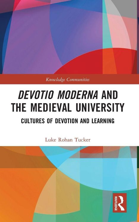 "Devotio Moderna and the Medieval University: Cultures of Devotion and Learning" von Luke Rohan Tucker. Abstrakte Farben.
