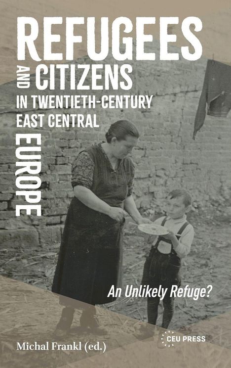 Eine Frau reicht einem Jungen einen Teller. Text: "REFUGEES AND CITIZENS IN TWENTIETH-CENTURY EAST CENTRAL EUROPE. An Unlikely Refuge?"