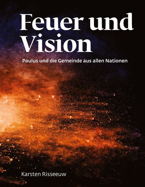 "Feuer und Vision - Paulus und die Gemeinde aus allen Nationen" darüber farbige Wirbel aus Blau und Orange.