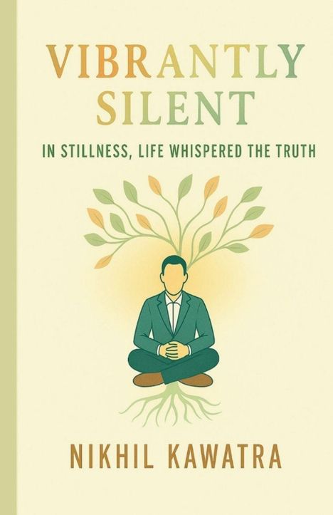"Vibrantly Silent", "In stillness, life whispered the truth", "Nikhil Kawatra". Illustration: Mann meditiert, wächst wie ein Baum.
