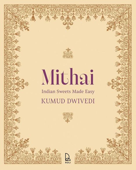"Mithai: Indian Sweets Made Easy. KUMUD DWIVEDI." Aufwendig verzierte Umrandung mit floralen Mustern und Ornamenten.