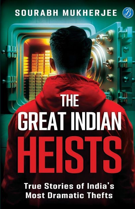 Text: "THE GREAT INDIAN HEISTS - True Stories of India's Most Dramatic Thefts". Ein Mann vor einem offenen Tresor voller Gold.