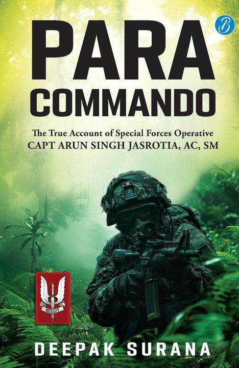 „PARA COMMANDO“, „The True Account of Special Forces Operative CAPT ARUN SINGH JASROTIA, AC, SM“, „Deepak Surana“. Ein Soldat im Dschungel.